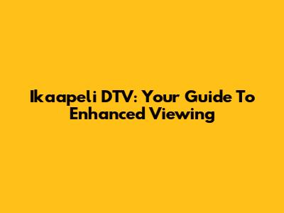 Ikaapeli DTV: Your Guide To Enhanced Viewing