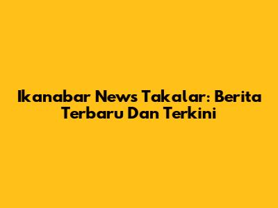 Ikanabar News Takalar: Berita Terbaru Dan Terkini