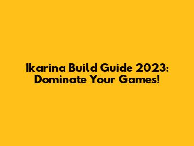 Ikarina Build Guide 2023: Dominate Your Games!