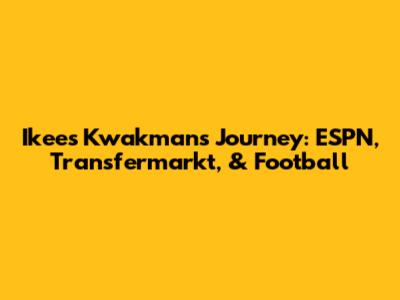 Ikees Kwakman's Journey: ESPN, Transfermarkt, & Football