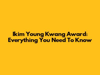 Ikim Young Kwang Award: Everything You Need To Know