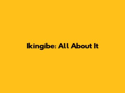 Ikingibe: All About It