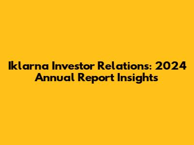 Iklarna Investor Relations: 2024 Annual Report Insights