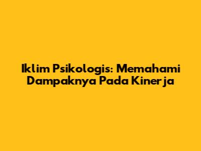 Iklim Psikologis: Memahami Dampaknya Pada Kinerja