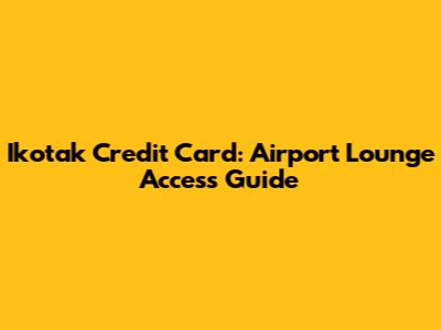 Ikotak Credit Card: Airport Lounge Access Guide