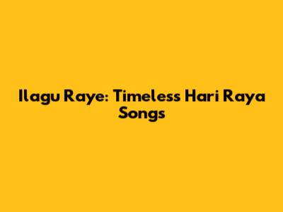 Ilagu Raye: Timeless Hari Raya Songs
