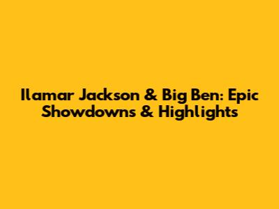 Ilamar Jackson & Big Ben: Epic Showdowns & Highlights