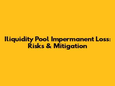 Iliquidity Pool Impermanent Loss: Risks & Mitigation
