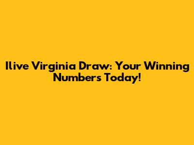 Ilive Virginia Draw: Your Winning Numbers Today!