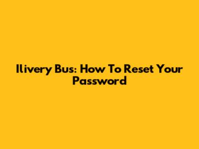 Ilivery Bus: How To Reset Your Password