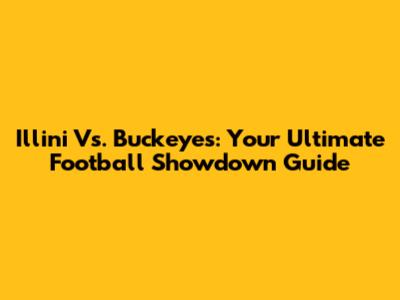Illini Vs. Buckeyes: Your Ultimate Football Showdown Guide