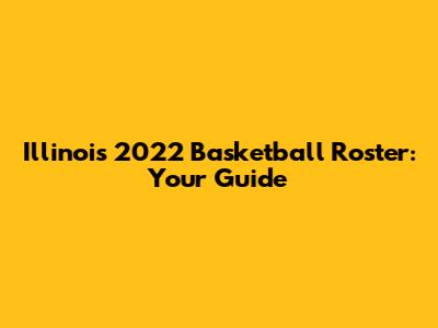 Illinois 2022 Basketball Roster: Your Guide