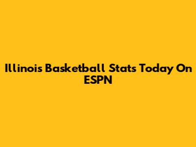 Illinois Basketball Stats Today On ESPN