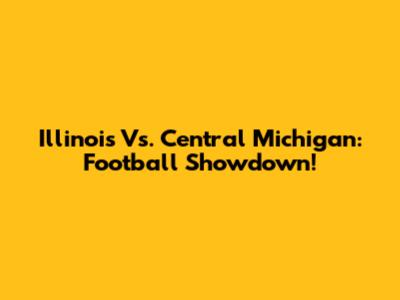 Illinois Vs. Central Michigan: Football Showdown!