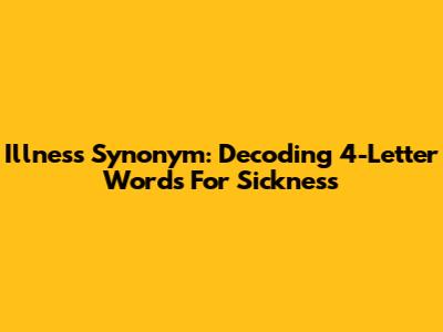 Illness Synonym: Decoding 4-Letter Words For Sickness