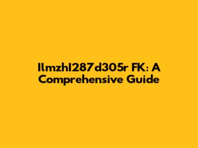 IlmzhI287d305r FK: A Comprehensive Guide