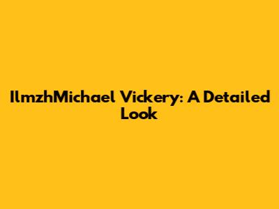 IlmzhMichael Vickery: A Detailed Look