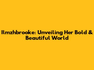 Ilmzhbrooke: Unveiling Her Bold & Beautiful World