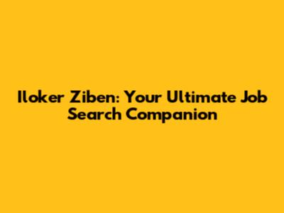 Iloker Ziben: Your Ultimate Job Search Companion