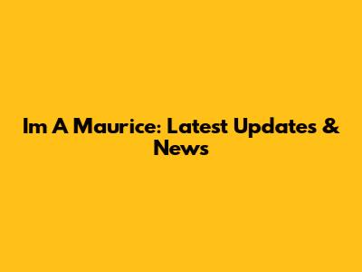 Im A Maurice: Latest Updates & News