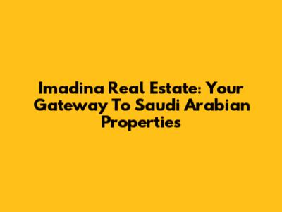 Imadina Real Estate: Your Gateway To Saudi Arabian Properties