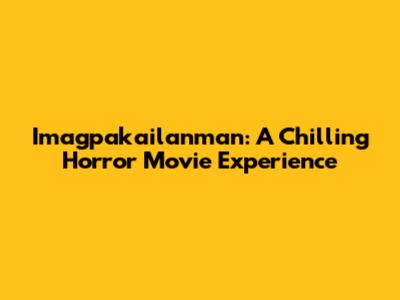 Imagpakailanman: A Chilling Horror Movie Experience