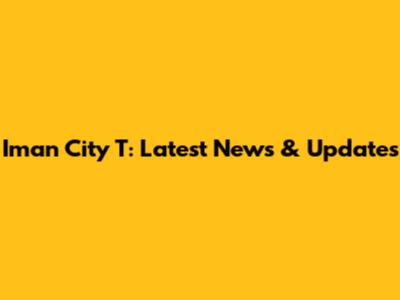 Iman City T: Latest News & Updates