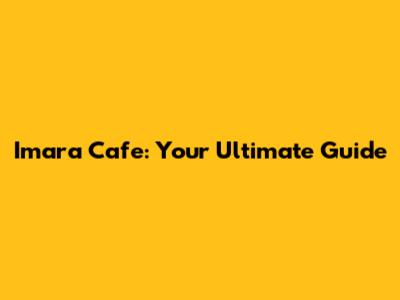 Imara Cafe: Your Ultimate Guide