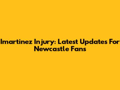 Imartinez Injury: Latest Updates For Newcastle Fans