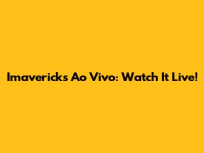 Imavericks Ao Vivo: Watch It Live!