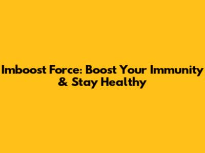 Imboost Force: Boost Your Immunity & Stay Healthy
