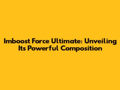 Imboost Force Ultimate: Unveiling Its Powerful Composition