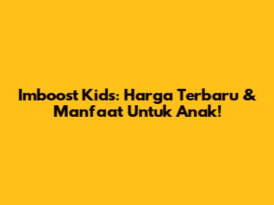 Imboost Kids: Harga Terbaru & Manfaat Untuk Anak!
