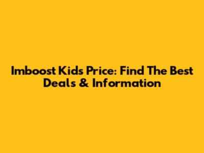 Imboost Kids Price: Find The Best Deals & Information