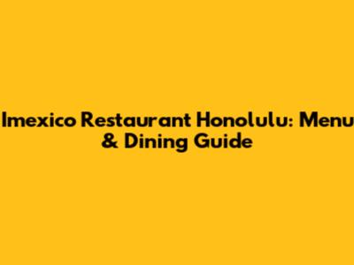 Imexico Restaurant Honolulu: Menu & Dining Guide