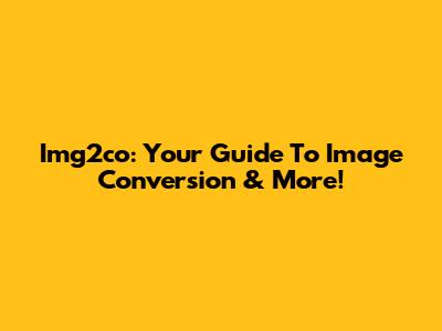 Img2co: Your Guide To Image Conversion & More!