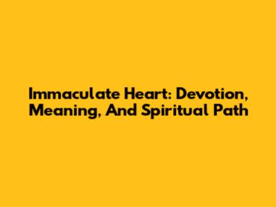 Immaculate Heart: Devotion, Meaning, And Spiritual Path