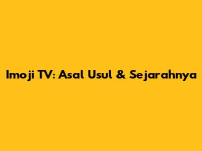 Imoji TV: Asal Usul & Sejarahnya