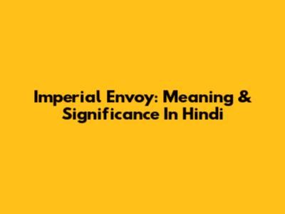 Imperial Envoy: Meaning & Significance In Hindi