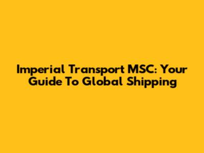 Imperial Transport MSC: Your Guide To Global Shipping