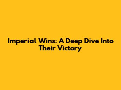 Imperial Wins: A Deep Dive Into Their Victory