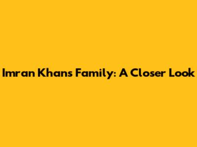 Imran Khan's Family: A Closer Look