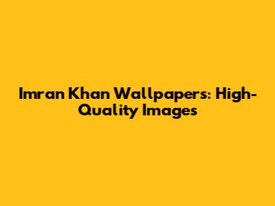 Imran Khan Wallpapers: High-Quality Images