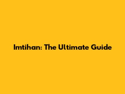 Imtihan: The Ultimate Guide