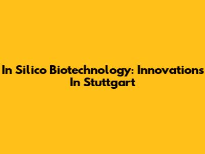 In Silico Biotechnology: Innovations In Stuttgart