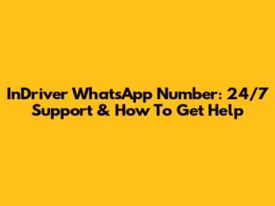 InDriver WhatsApp Number: 24/7 Support & How To Get Help