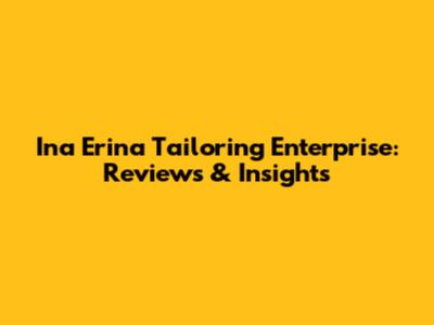 Ina Erina Tailoring Enterprise: Reviews & Insights