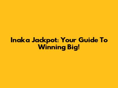 Inaka Jackpot: Your Guide To Winning Big!