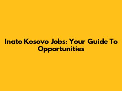 Inato Kosovo Jobs: Your Guide To Opportunities