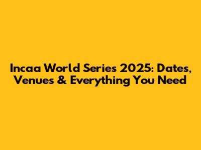 Incaa World Series 2025: Dates, Venues & Everything You Need